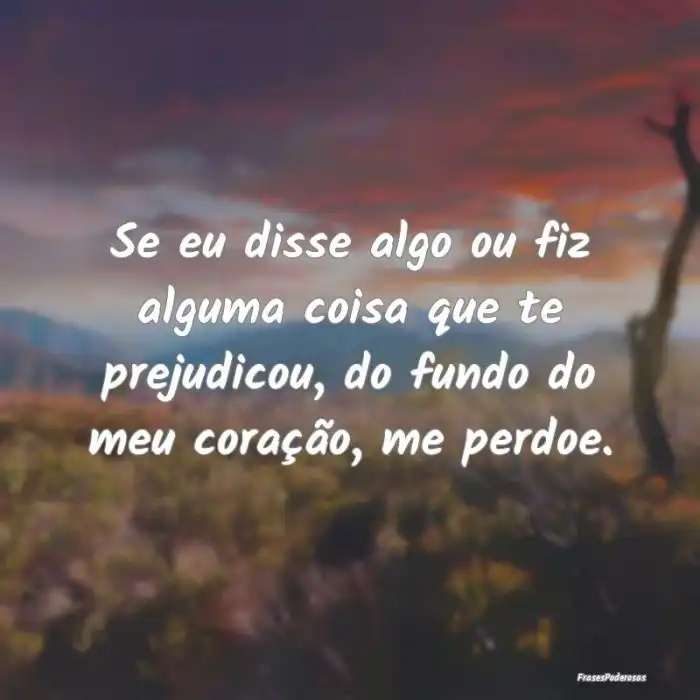 Se eu disse algo ou fiz alguma coisa que Se eu disse algo ou fiz alguma coisa que
