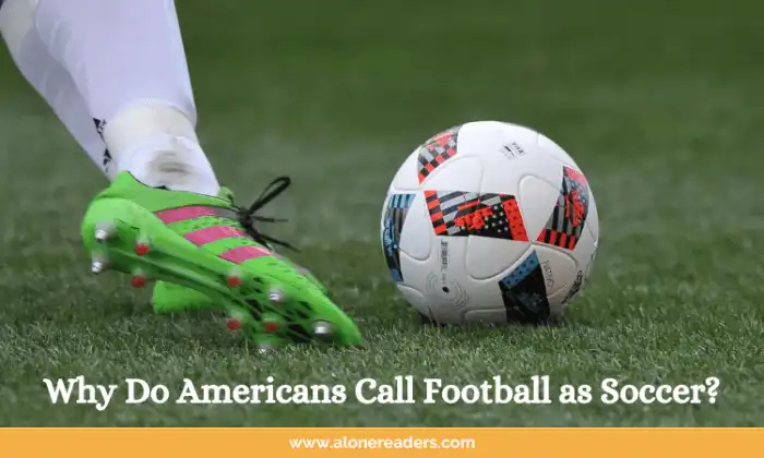 Why Do Americans Call Football as Soccer? - AloneReaders.com Why Do Americans Call Football as Soccer? - AloneReaders.com