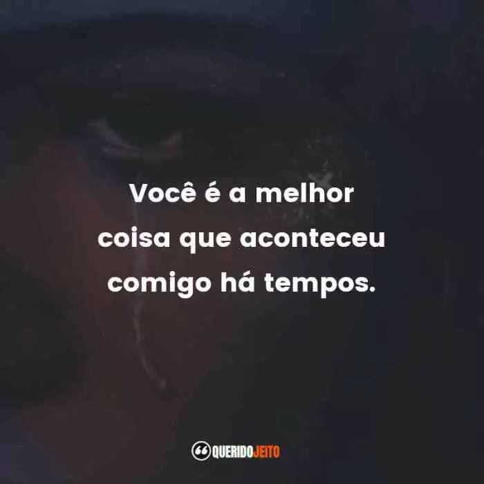 Te conhecer foi a melhor coisa que aconteceu em toda a minha vida - Me ... Você É A Melhor Coisa Que Me Aconteceu