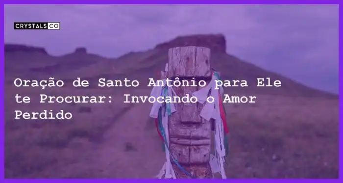 Oração de Santo Antônio para Ele te Procurar: Invocando o Amor Perdido ... Oração De Santo Antonio Para Encontrar Um Amor