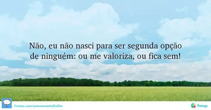 Pensamento do dia — Não, eu não nasci para ser segunda opção de... Nao Nasci Pra Ser Segredo De Ninguém