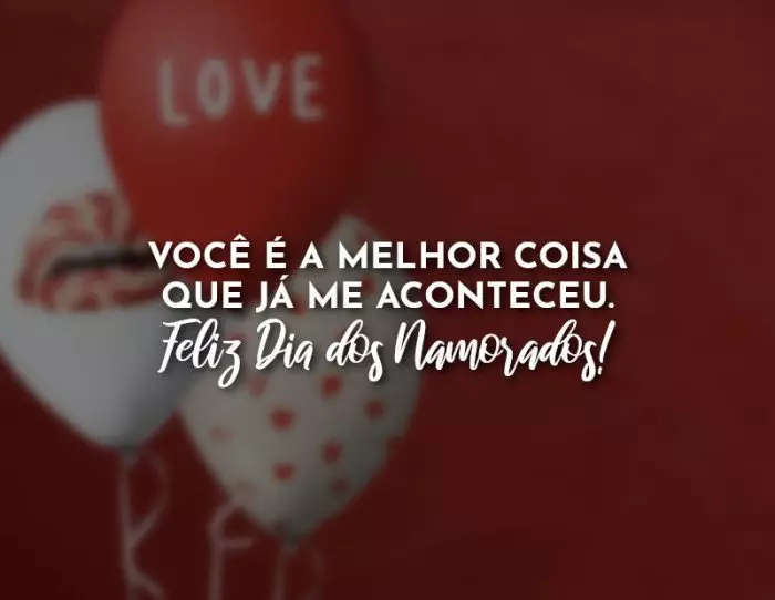 Você é a melhor coisa que já me aconteceu. Feliz Dia dos Namorados ... Você é a melhor coisa que já me aconteceu. Feliz Dia dos Namorados ...