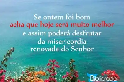Se ontem foi bom acha que hoje será muito melhor - Imagens Cristãs ...